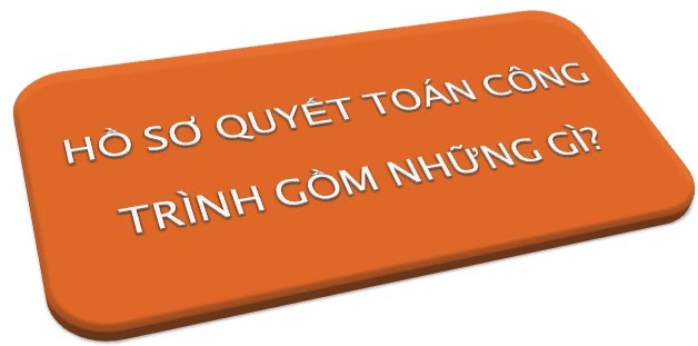 Hồ sơ quyết toán công trình xây dựng bao gồm những gì?