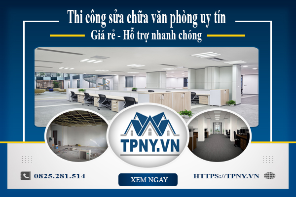 Thi công sửa chữa văn phòng uy tín - Giá rẻ - Hỗ trợ nhanh chóng