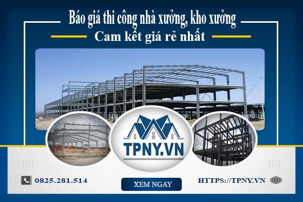 Báo giá thi công nhà xưởng, kho xưởng - Cam kết giá rẻ nhất