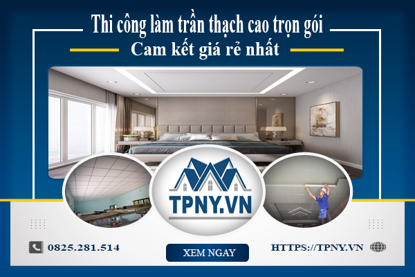 Thi công làm trần thạch cao trọn gói - Cam kết giá rẻ nhất