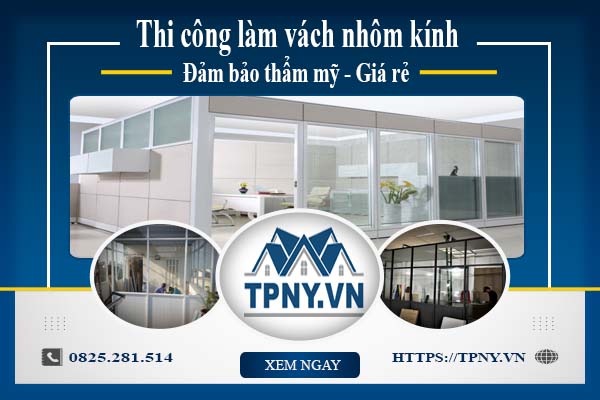 Báo giá thi công làm vách nhôm kính tại Long An【Giảm 20%】
