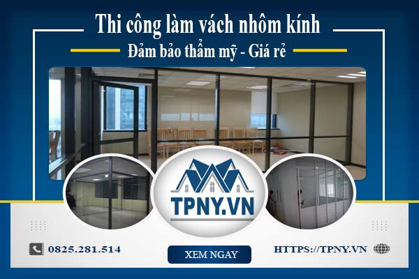 Giá thi công làm vách nhôm kính tại Long Thành【Giảm 20%】