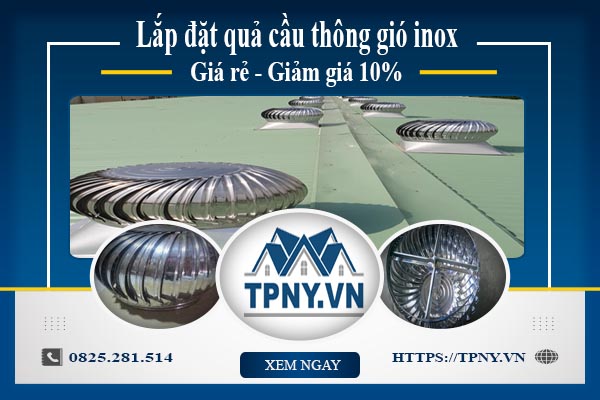 Bảng giá quả cầu thông gió inox tại Long Khánh【Giảm giá 10%】