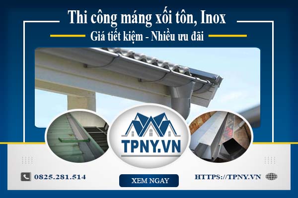 Báo giá thi công máng xối tôn, Inox tại quận 5【Ưu đãi 10%】