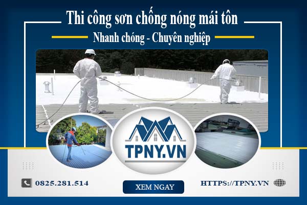 Thi công sơn chống nóng mái tôn tại Tân Phú【Chỉ từ 99k/m²】