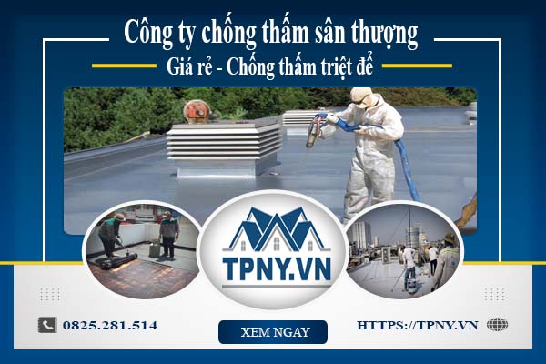 Công ty chống thấm sân thượng tại Đồng Nai -【Giảm giá 20%】