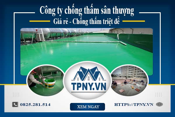 Công ty chống thấm sân thượng tại Quận 12 -【Giảm giá 20%】