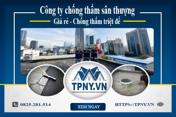 Công ty chống thấm sân thượng tại Quận 2 -【Giảm giá 20%】