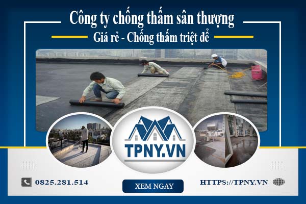 Công ty chống thấm sân thượng tại Tân Phú -【Giảm giá 20%】