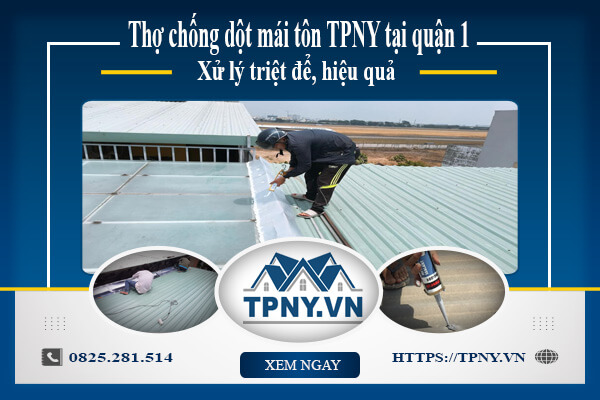 Thợ chống dột mái tôn TPNY tại quận 1 - Xử lý triệt để, hiệu quả