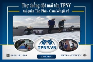 Thợ chống dột mái tôn TPNY tại quận Tân Phú - Cam kết giá rẻ
