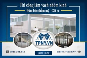 Báo giá thi công làm vách nhôm kính tại Long An【Giảm 20%】