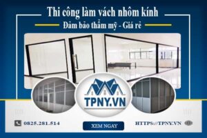 Giá thi công làm vách nhôm kính tại Nhơn Trạch【Giảm 20%】