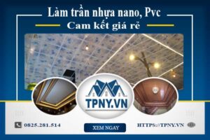 Báo giá làm trần nhựa nano, Pvc tại Quận 6【Cam kết giá rẻ】