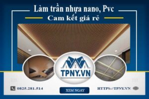 Báo giá làm trần nhựa nano, Pvc tại Tân Phú【Cam kết giá rẻ】
