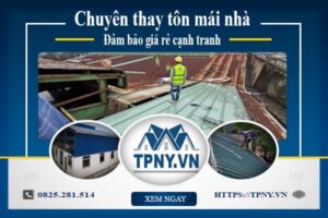 Bảng báo giá thay tôn mái nhà tại Long Khánh -【Cập Nhật 2025】