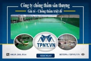 Công ty chống thấm sân thượng tại Quận 12 -【Giảm giá 20%】