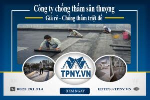 Công ty chống thấm sân thượng tại Tân Phú -【Giảm giá 20%】