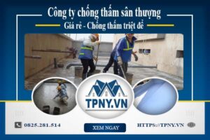 Công ty chống thấm sân thượng tại Tây Ninh -【Giảm giá 20%】