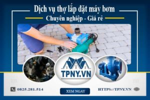 Báo giá dịch vụ thợ lắp đặt máy bơm tại Bình Chánh 【Giảm 10%】
