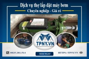 Báo giá dịch vụ thợ lắp đặt máy bơm tại Bình Thạnh 【Giảm 10%】