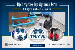 Báo giá dịch vụ thợ lắp đặt máy bơm tại Đồng Nai 【Giảm 10%】