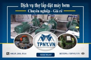 Báo giá dịch vụ thợ lắp đặt máy bơm tại Nhơn Trạch 【Giảm 10%】