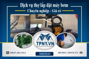 Báo giá dịch vụ thợ lắp đặt máy bơm tại Quận 9【Giảm 10%】