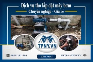 Báo giá dịch vụ thợ lắp đặt máy bơm tại Tân Phú 【Giảm 10%】